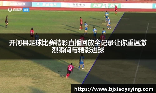 开河县足球比赛精彩直播回放全记录让你重温激烈瞬间与精彩进球
