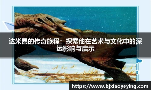 达米昂的传奇旅程：探索他在艺术与文化中的深远影响与启示